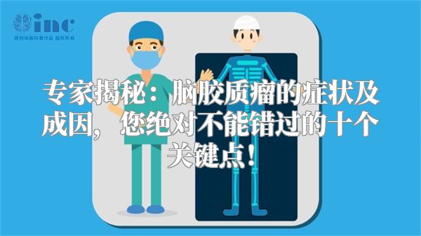 专家揭秘：脑胶质瘤的症状及成因，您绝对不能错过的十个关键点！