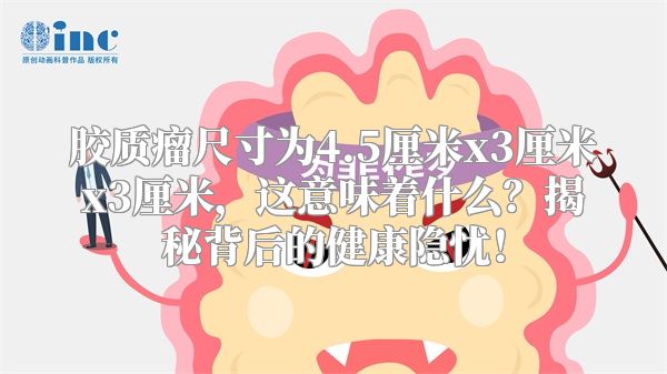 胶质瘤尺寸为4.5厘米x3厘米x3厘米，这意味着什么？揭秘背后的健康隐忧！