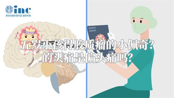 五岁小孩得胶质瘤的小佩奇？的头痛是偏头痛吗？