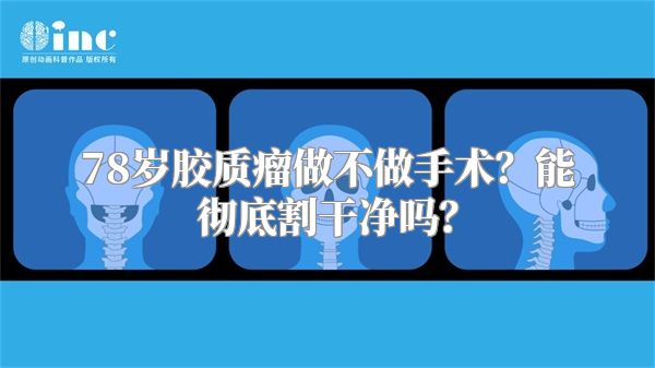 78岁胶质瘤做不做手术？能彻底割干净吗？