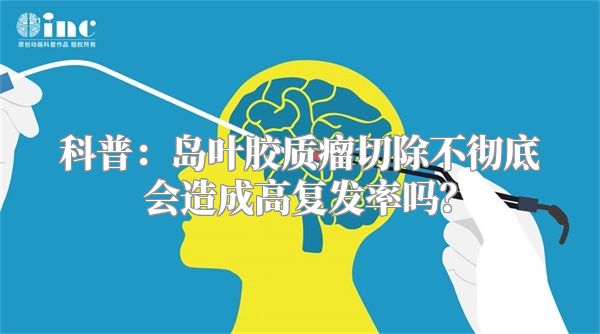 科普：岛叶胶质瘤切除不彻底会造成高复发率吗？