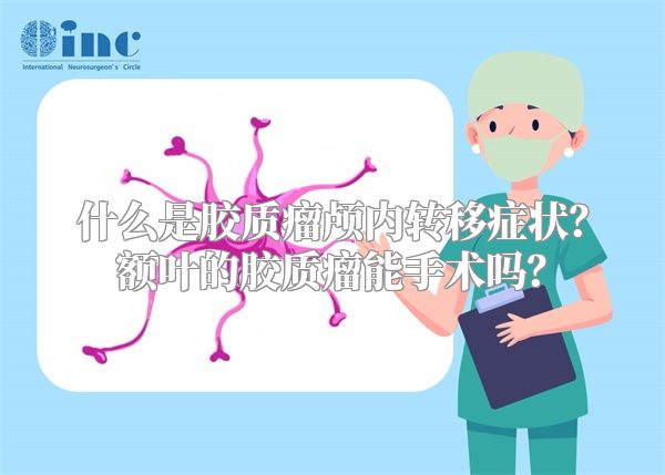 什么是胶质瘤颅内转移症状？额叶的胶质瘤能手术吗？