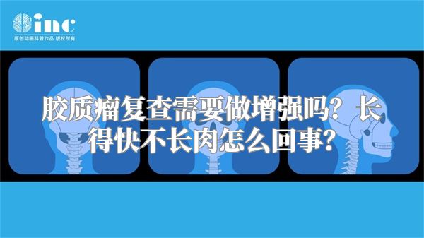 胶质瘤复查需要做增强吗？长得快不长肉怎么回事？