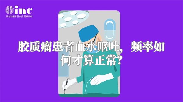 胶质瘤患者血水呕吐，频率如何才算正常？