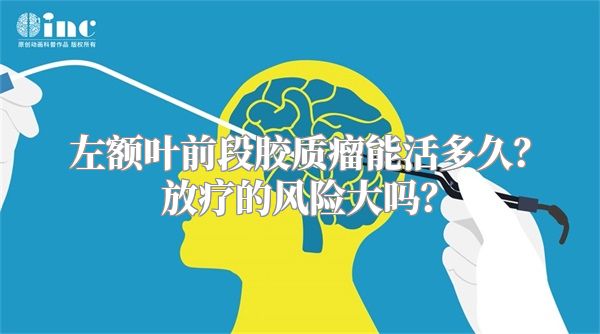 左额叶前段胶质瘤能活多久？放疗的风险大吗？