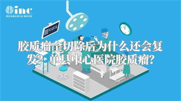 胶质瘤全切除后为什么还会复发？单县中心医院胶质瘤？