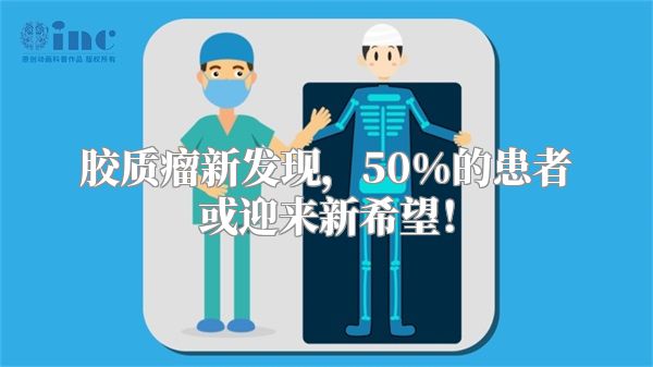 胶质瘤新发现，50%的患者或迎来新希望！