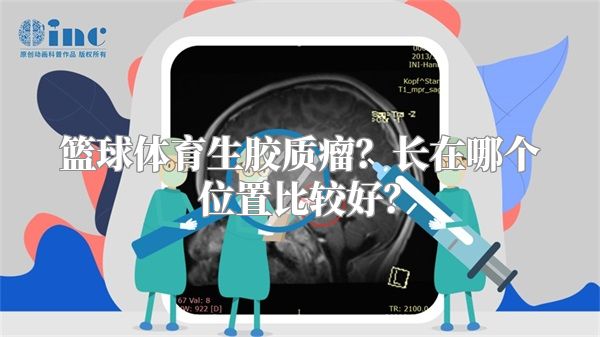 篮球体育生胶质瘤？长在哪个位置比较好？