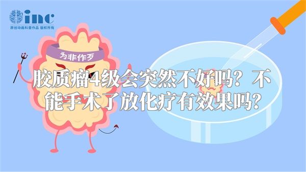 胶质瘤4级会突然不好吗？不能手术了放化疗有效果吗？