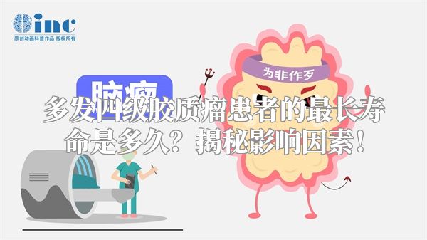 多发四级胶质瘤患者的最长寿命是多久？揭秘影响因素！