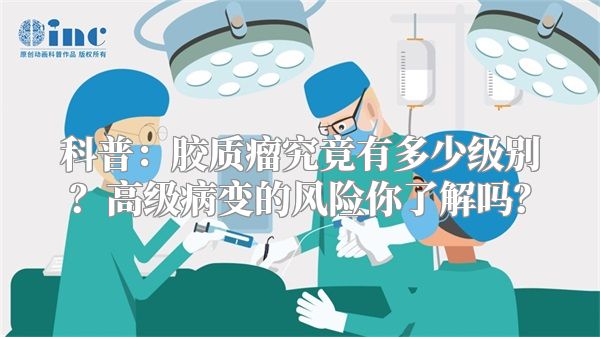 科普：胶质瘤究竟有多少级别？高级病变的风险你了解吗？