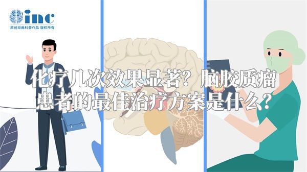 化疗几次效果显著？脑胶质瘤患者的最佳治疗方案是什么？