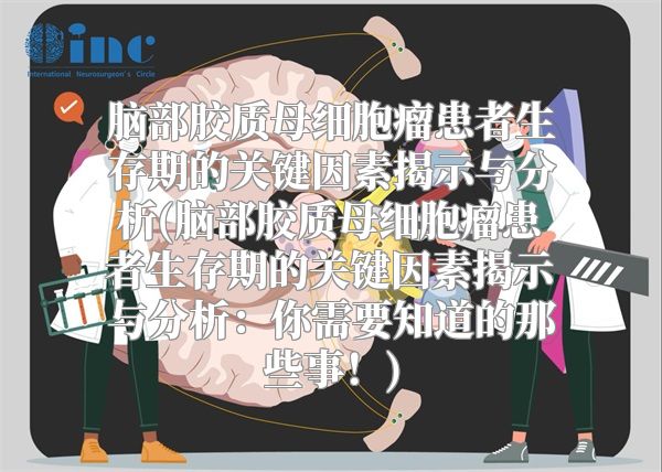 脑部胶质母细胞瘤患者生存期的关键因素揭示与分析(脑部胶质母细胞瘤患者生存期的关键因素揭示与分析：你需要知道的那些事！)