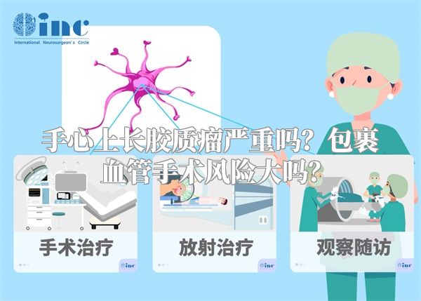 手心上长胶质瘤严重吗？包裹血管手术风险大吗？