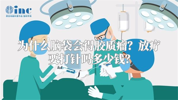 为什么脑袋会得胶质瘤？放疗要打针吗多少钱？
