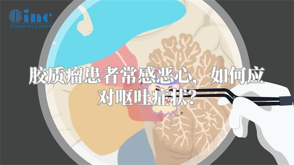 胶质瘤患者常感恶心，如何应对呕吐症状？