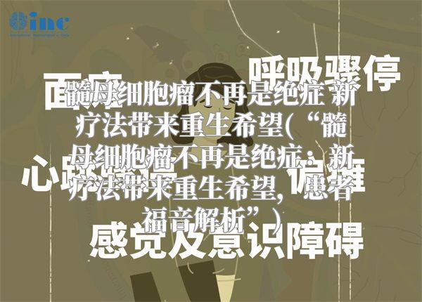 髓母细胞瘤不再是绝症 新疗法带来重生希望(“髓母细胞瘤不再是绝症：新疗法带来重生希望，患者福音解析”)