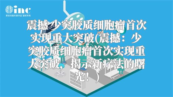 震撼 少突胶质细胞瘤首次实现重大突破(震撼：少突胶质细胞瘤首次实现重大突破，揭示新疗法的曙光！)