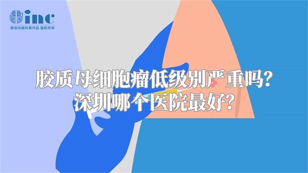 胶质母细胞瘤低级别严重吗？深圳哪个医院最好？