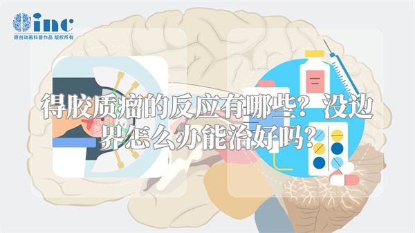得胶质瘤的反应有哪些？没边界怎么办能治好吗？