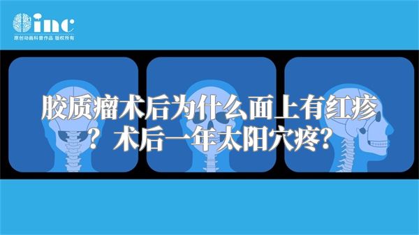 胶质瘤术后为什么面上有红疹？术后一年太阳穴疼？
