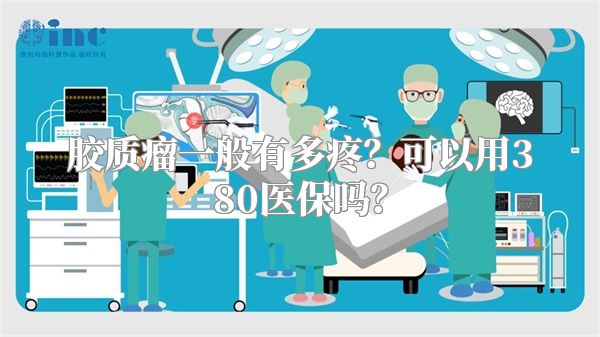 胶质瘤一般有多疼？可以用380医保吗？