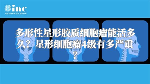 多形性星形胶质细胞瘤能活多久？星形细胞瘤4级有多严重？