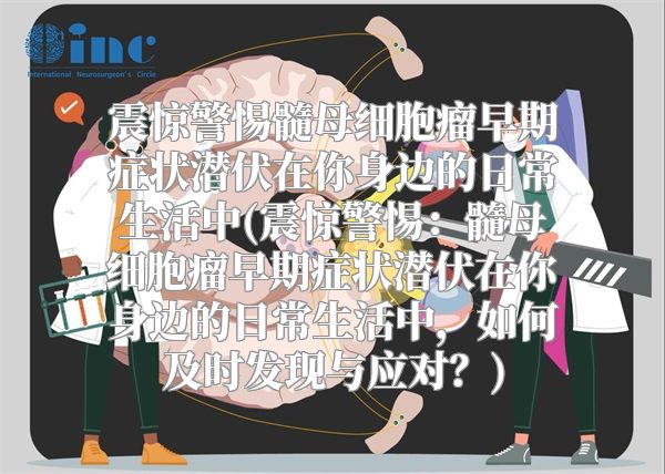 震惊警惕髓母细胞瘤早期症状潜伏在你身边的日常生活中(震惊警惕：髓母细胞瘤早期症状潜伏在你身边的日常生活中，如何及时发现与应对？)