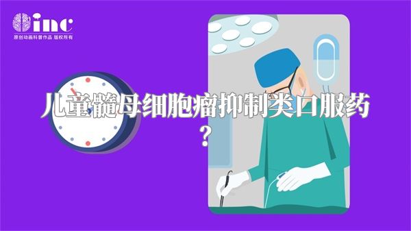 儿童髓母细胞瘤抑制类口服药？