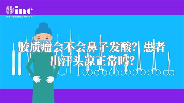 胶质瘤会不会鼻子发酸？患者出汗头凉正常吗？