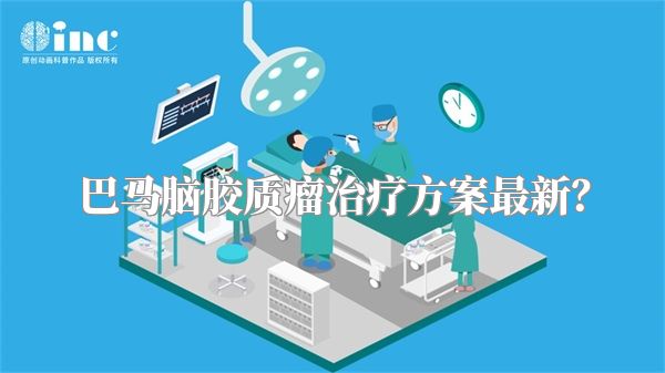 巴马脑胶质瘤治疗方案最新？