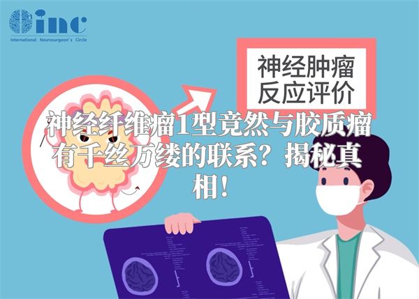 神经纤维瘤1型竟然与胶质瘤有千丝万缕的联系？揭秘真相！