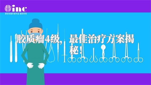 胶质瘤4级，最佳治疗方案揭秘！