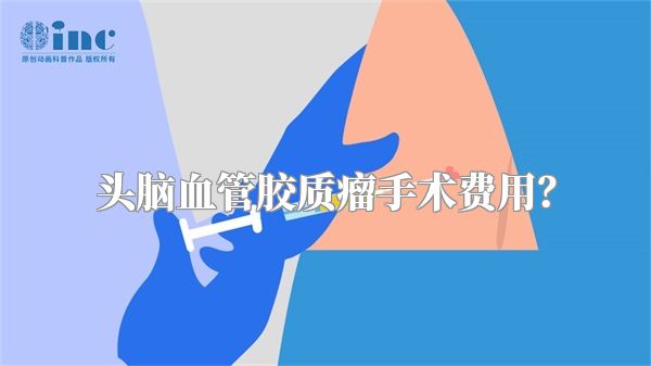 头脑血管胶质瘤手术费用？