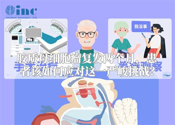 胶质母细胞瘤复发两个月，患者该如何应对这一严峻挑战？