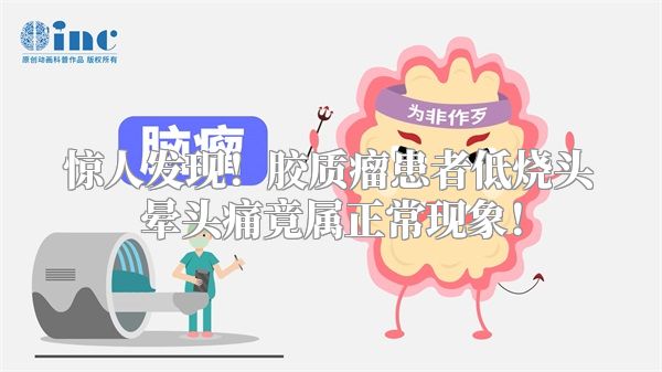 惊人发现！胶质瘤患者低烧头晕头痛竟属正常现象！
