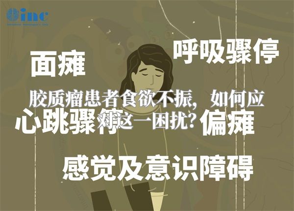 胶质瘤患者食欲不振，如何应对这一困扰？