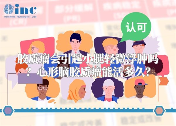 胶质瘤会引起小腿轻微浮肿吗？心形脑胶质瘤能活多久？