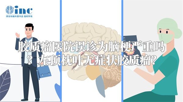 胶质瘤医院误诊为脑梗严重吗？左顶枕叶无症状胶质瘤？