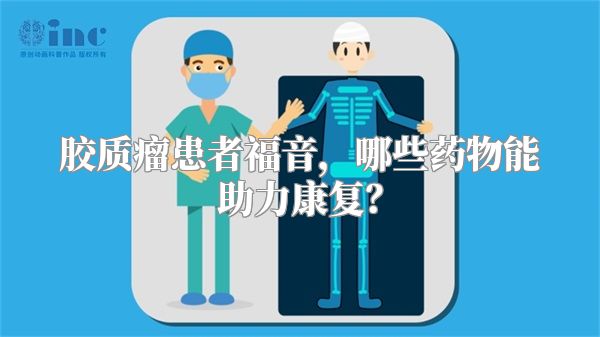 胶质瘤患者福音，哪些药物能助力康复？