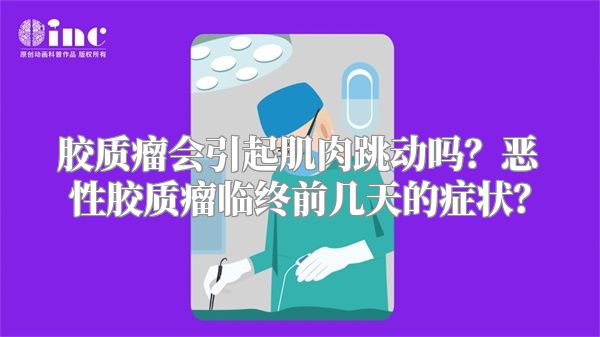 胶质瘤会引起肌肉跳动吗？恶性胶质瘤临终前几天的症状？