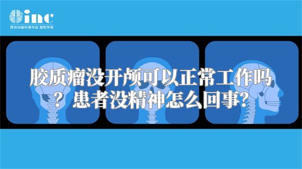 胶质瘤没开颅可以正常工作吗？患者没精神怎么回事？