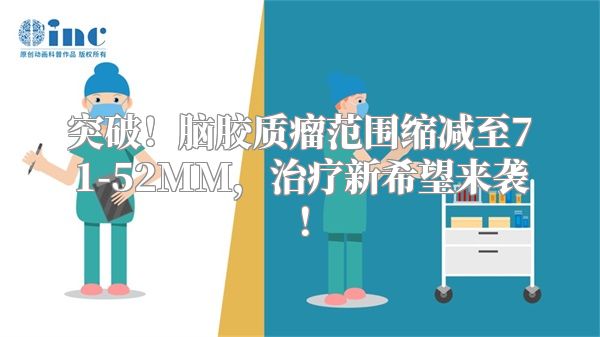 突破！脑胶质瘤范围缩减至71-52MM，治疗新希望来袭！