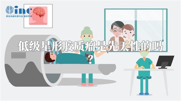低级星形胶质瘤是先天性的吗？