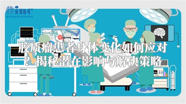 胶质瘤患者身体变化如何应对？揭秘潜在影响与解决策略
