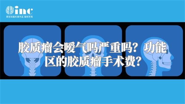 胶质瘤会嗳气吗严重吗？功能区的胶质瘤手术费？