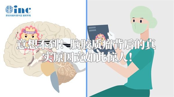 意想不到！脑胶质瘤背后的真实原因竟如此惊人！