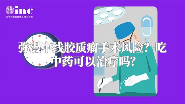 弥漫中线胶质瘤手术风险？吃中药可以治疗吗？
