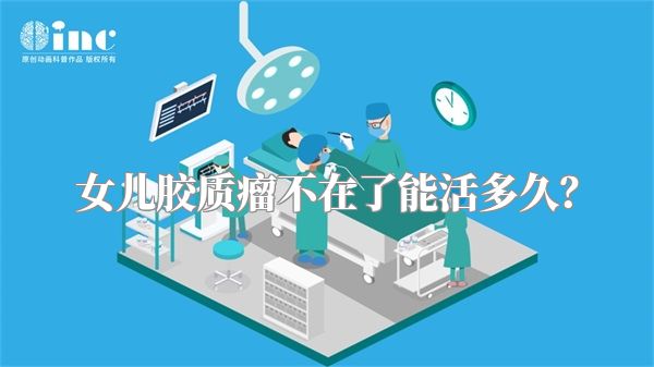 女儿胶质瘤不在了能活多久？