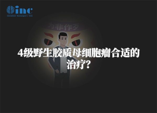 4级野生胶质母细胞瘤合适的治疗？